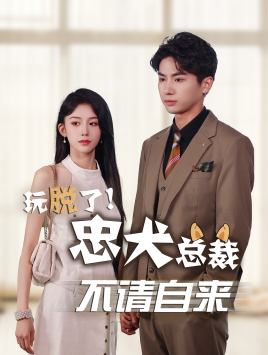 玩脱了忠犬总裁不请自来全集