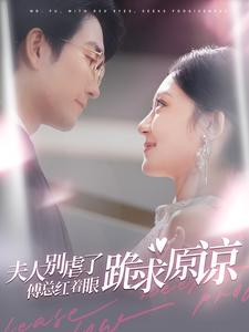 夫人别虐了傅总红着眼跪求原谅全集