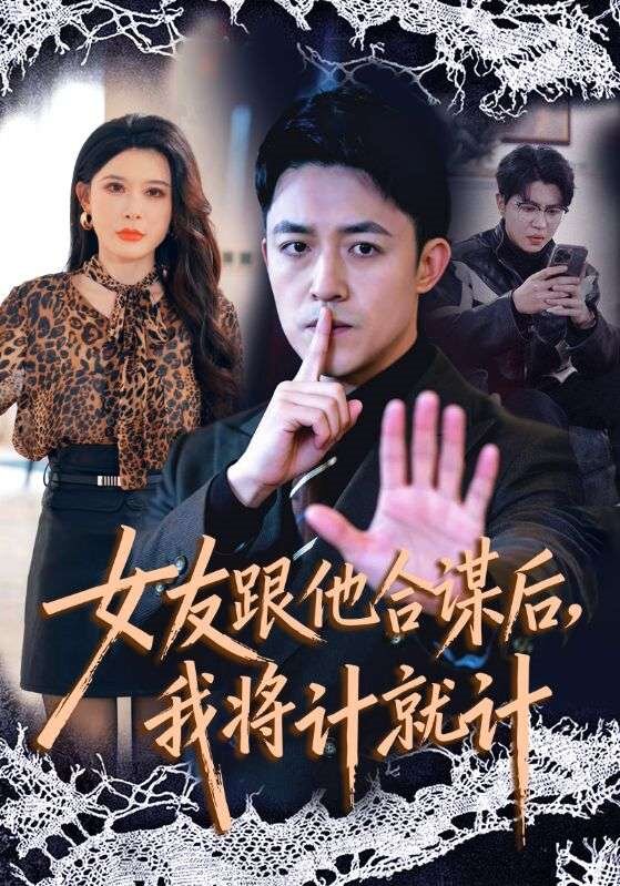 女友跟他合谋后，我将计就计全集